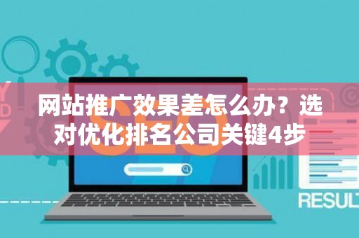 网站推广效果差怎么办？选对优化排名公司关键4步
